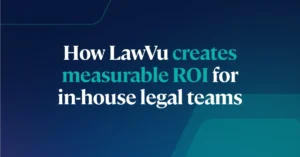 How LawVu creates measurable ROI for <nobr>in-house</nobr> legal teams